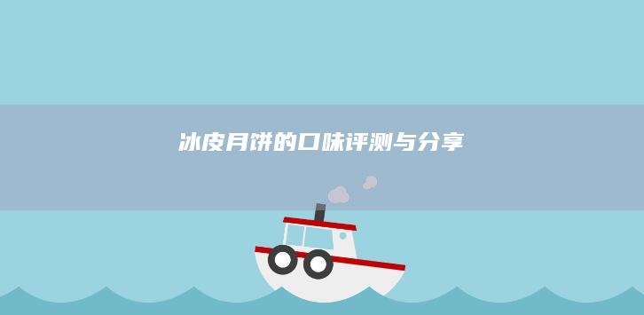 冰皮月饼的口味评测与分享